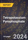 2024 Global Forecast for Tetrapotassium Pyrophosphate (Basis - 100%, K4P2O7) (2025-2030 Outlook) - Manufacturing & Markets Report- Product Image