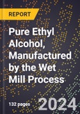 2024 Global Forecast for Pure (Natural) (Proof Gal Basis) Ethyl Alcohol, Manufactured by the Wet Mill Process (2025-2030 Outlook) - Manufacturing & Markets Report- Product Image