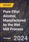 2024 Global Forecast for Pure (Natural) (Proof Gal Basis) Ethyl Alcohol, Manufactured by the Wet Mill Process (2025-2030 Outlook) - Manufacturing & Markets Report - Product Thumbnail Image