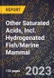 2023 Global Forecast for Other Saturated Acids, Incl. Hydrogenated Fish/Marine Mammal (2024-2029 Outlook)- Manufacturing & Markets Report - Product Thumbnail Image