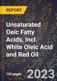 2023 Global Forecast for Unsaturated Oeic Fatty Acids, Incl. White Oleic Acid and Red Oil (2024-2029 Outlook)- Manufacturing & Markets Report- Product Image