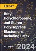 2024 Global Forecast for Butyl, Polychloroprene, and Stereo Polyisoprene Elastomers, Including Latex (2025-2030 Outlook) - Manufacturing & Markets Report- Product Image
