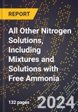 2024 Global Forecast for All Other Nitrogen Solutions, Including Mixtures (Can17, An20, Aan, Other) and Solutions with Free Ammonia (2025-2030 Outlook) - Manufacturing & Markets Report- Product Image