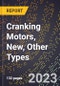 2023 Global Forecast for Cranking Motors (Starters), New, Other Types (2024-2029 Outlook)- Manufacturing & Markets Report - Product Thumbnail Image