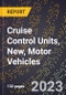 2023 Global Forecast for Cruise Control Units, New, Motor Vehicles (2024-2029 Outlook)- Manufacturing & Markets Report - Product Thumbnail Image