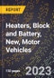 2023 Global Forecast for Heaters, Block and Battery, New, Motor Vehicles (2024-2029 Outlook)- Manufacturing & Markets Report - Product Thumbnail Image