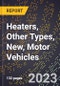 2023 Global Forecast for Heaters (Including Parts), Other Types, New, Motor Vehicles (2024-2029 Outlook)- Manufacturing & Markets Report - Product Thumbnail Image
