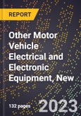2023 Global Forecast for Other Motor Vehicle Electrical and Electronic Equipment (Excluding Engine Electrical Equipment), New (2024-2029 Outlook)- Manufacturing & Markets Report- Product Image