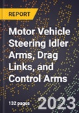 2023 Global Forecast for Motor Vehicle Steering Idler Arms, Drag Links, and Control Arms (2024-2029 Outlook)- Manufacturing & Markets Report- Product Image