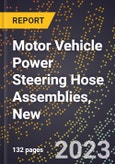 2023 Global Forecast for Motor Vehicle Power Steering Hose Assemblies, New (2024-2029 Outlook)- Manufacturing & Markets Report- Product Image