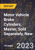 2023 Global Forecast for Motor Vehicle Brake Cylinders, Master, Sold Separately, New (2024-2029 Outlook)- Manufacturing & Markets Report- Product Image