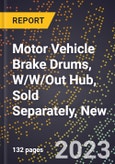2023 Global Forecast for Motor Vehicle Brake Drums, W/W/Out Hub, Sold Separately, New (2024-2029 Outlook)- Manufacturing & Markets Report- Product Image