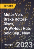 2023 Global Forecast for Motor Veh. Brake Rotors-Discs, W/W/Hout Hub, Sold Sep., New (2024-2029 Outlook)- Manufacturing & Markets Report- Product Image