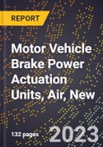 2023 Global Forecast for Motor Vehicle Brake Power Actuation Units, Air, New (2024-2029 Outlook)- Manufacturing & Markets Report- Product Image