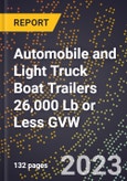 2023 Global Forecast for Automobile and Light Truck Boat Trailers 26,000 Lb or Less GVW (2024-2029 Outlook)- Manufacturing & Markets Report- Product Image