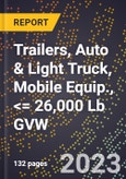 2023 Global Forecast for Trailers, Auto & Light Truck, Mobile Equip., <= 26,000 Lb GVW (2024-2029 Outlook)- Manufacturing & Markets Report- Product Image