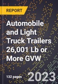 2023 Global Forecast for Automobile and Light Truck Trailers 26,001 Lb or More GVW (2024-2029 Outlook)- Manufacturing & Markets Report- Product Image