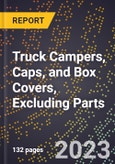 2023 Global Forecast for Truck (Pickup) Campers (for Sliding On and Off Trucks), Caps, and Box Covers, Excluding Parts (2024-2029 Outlook)- Manufacturing & Markets Report- Product Image