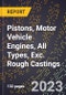 2023 Global Forecast for Pistons, Motor Vehicle Engines, All Types, Exc. Rough Castings (2024-2029 Outlook)- Manufacturing & Markets Report - Product Thumbnail Image