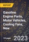 2023 Global Forecast for Gasoline Engine Parts, Motor Vehicles, Cooling Fans, New (2024-2029 Outlook)- Manufacturing & Markets Report - Product Thumbnail Image