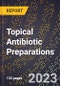2023 Global Forecast For Topical Antibiotic Preparations (2024-2029 Outlook) - Manufacturing & Markets Report - Product Image