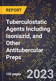 2023 Global Forecast for Tuberculostatic Agents Including Isoniazid (Isonicotinic Acid Hydrazide), and Other Antitubercular Preps (2024-2029 Outlook)- Manufacturing & Markets Report- Product Image