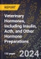 2024 Global Forecast for Veterinary Hormones, Including Insulin, Acth (Corticotropin), and Other Hormone Preparations (2025-2030 Outlook) - Manufacturing & Markets Report - Product Image