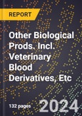 2023 Global Forecast for Other Biological Prods., Incl. Veterinary Blood Derivatives, Etc. (2024-2029 Outlook)- Manufacturing & Markets Report- Product Image