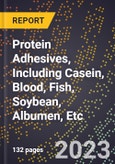 2023 Global Forecast for Protein Adhesives, Including Casein, Blood, Fish, Soybean, Albumen, Etc. (2024-2029 Outlook)- Manufacturing & Markets Report- Product Image