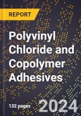2024 Global Forecast for Polyvinyl Chloride and Copolymer Adhesives (2025-2030 Outlook) - Manufacturing & Markets Report- Product Image