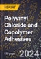 2024 Global Forecast for Polyvinyl Chloride and Copolymer Adhesives (2025-2030 Outlook) - Manufacturing & Markets Report - Product Thumbnail Image