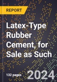 2023 Global Forecast for Latex-Type Rubber Cement, for Sale As Such (2024-2029 Outlook)- Manufacturing & Markets Report- Product Image