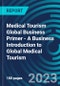 Medical Tourism Global Business Primer - A Business Introduction to Global Medical Tourism - Product Thumbnail Image