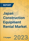 Japan Construction Equipment Rental Market - Strategic Assessment & Forecast 2023-2029- Product Image