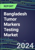 2024 Bangladesh Tumor Markers Testing Market - High-Growth Opportunities for Cancer Diagnostic Tests and Analyzers - Supplier Shares and Strategies, 2023-2028 Volume and Sales Segment Forecasts- Product Image