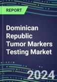 2024 Dominican Republic Tumor Markers Testing Market - High-Growth Opportunities for Cancer Diagnostic Tests and Analyzers - Supplier Shares and Strategies, 2023-2028 Volume and Sales Segment Forecasts- Product Image
