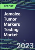 2023-2027 Jamaica Tumor Markers Testing Market - High-Growth Opportunities for Cancer Diagnostic Tests and Analyzers- Product Image