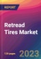 Retread Tires Market Size, Market Share, Application Analysis, Regional Outlook, Growth Trends, Key Players, Competitive Strategies and Forecasts, 2023 to 2031 - Product Image