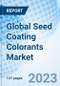 Global Seed Coating Colorants Market Size,Trends and Growth Opportunity, by Crop Type, by Process, by Form, by Active Ingredients, by Region and Forecast to 2027 - Product Image