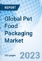 Global Pet Food Packaging Market Size, Trends and Growth Opportunity, by Material, by Product Type, by Application, by Region and Forecast to 2027 - Product Image