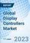 Global Display Controllers Market Size, Trends & Growth Opportunity, by Type, by Application, by Region and Forecast from 2022-2027 - Product Image