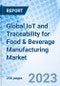 Global IoT and Traceability for Food & Beverage Manufacturing Market Size, Trends & Growth Opportunity by Component, Application, Region and Forecast from 2022-2027 - Product Image