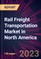 Rail Freight Transportation Market in North America 2024-2028 - Product Image