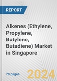 Alkenes (Ethylene, Propylene, Butylene, Butadiene) Market in Singapore: Business Report 2024- Product Image