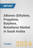 Alkenes (Ethylene, Propylene, Butylene, Butadiene) Market in Saudi Arabia: Business Report 2024- Product Image
