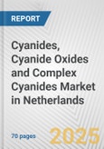 Cyanides, Cyanide Oxides and Complex Cyanides Market in Netherlands: Business Report 2024- Product Image