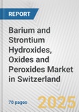 Barium and Strontium Hydroxides, Oxides and Peroxides Market in Switzerland: Business Report 2024- Product Image