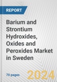 Barium and Strontium Hydroxides, Oxides and Peroxides Market in Sweden: Business Report 2024- Product Image