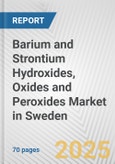 Barium and Strontium Hydroxides, Oxides and Peroxides Market in Sweden: Business Report 2025- Product Image