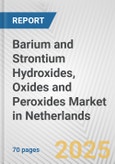 Barium and Strontium Hydroxides, Oxides and Peroxides Market in Netherlands: Business Report 2024- Product Image